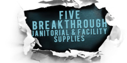 Five Breakthrough Janitorial and Facility Supplies